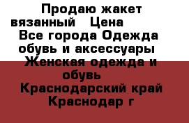 Продаю жакет вязанный › Цена ­ 2 200 - Все города Одежда, обувь и аксессуары » Женская одежда и обувь   . Краснодарский край,Краснодар г.